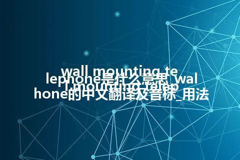 wall mounting telephone是什么意思_wall mounting telephone的中文翻译及音标_用法