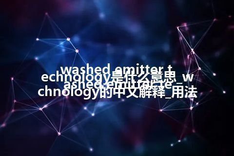 washed emitter technology是什么意思_washed emitter technology的中文解释_用法