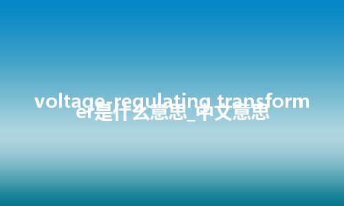 voltage-regulating transformer是什么意思_中文意思