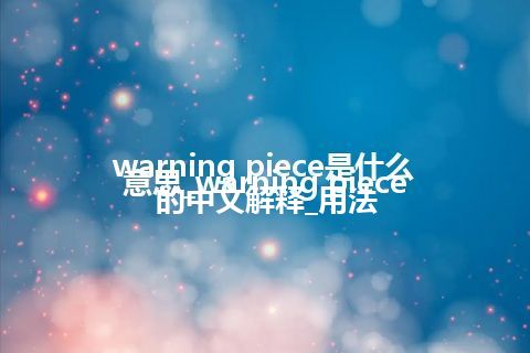 warning piece是什么意思_warning piece的中文解释_用法