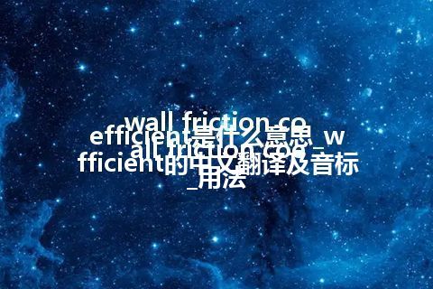 wall friction coefficient是什么意思_wall friction coefficient的中文翻译及音标_用法