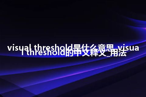 visual threshold是什么意思_visual threshold的中文释义_用法