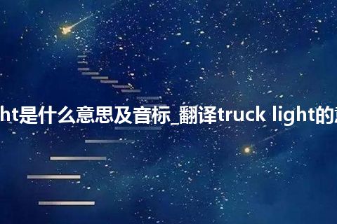 truck light是什么意思及音标_翻译truck light的意思_用法