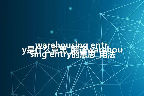 warehousing entry是什么意思_翻译warehousing entry的意思_用法