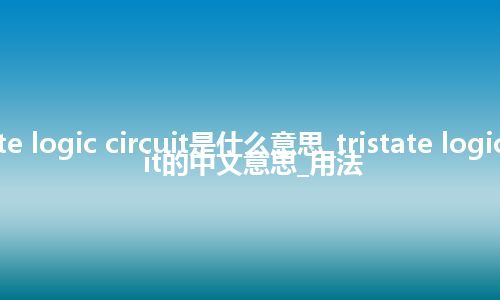 tristate logic circuit是什么意思_tristate logic circuit的中文意思_用法