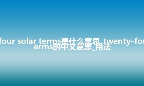 twenty-four solar terms是什么意思_twenty-four solar terms的中文意思_用法