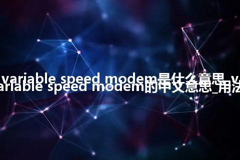 variable speed modem是什么意思_variable speed modem的中文意思_用法