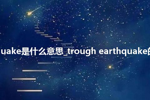 trough earthquake是什么意思_trough earthquake的中文释义_用法