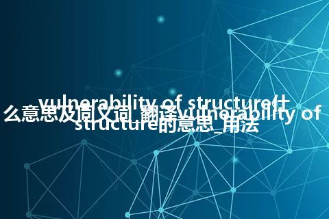 vulnerability of structure什么意思及同义词_翻译vulnerability of structure的意思_用法