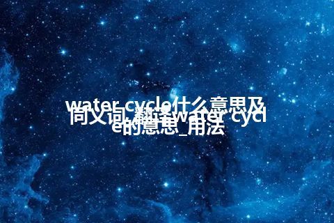 water cycle什么意思及同义词_翻译water cycle的意思_用法
