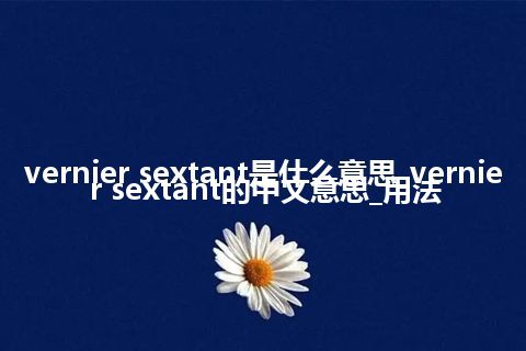 vernier sextant是什么意思_vernier sextant的中文意思_用法