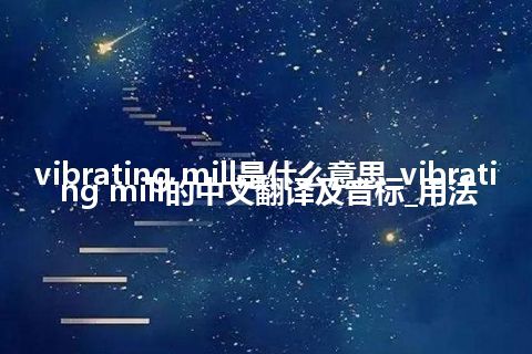 vibrating mill是什么意思_vibrating mill的中文翻译及音标_用法