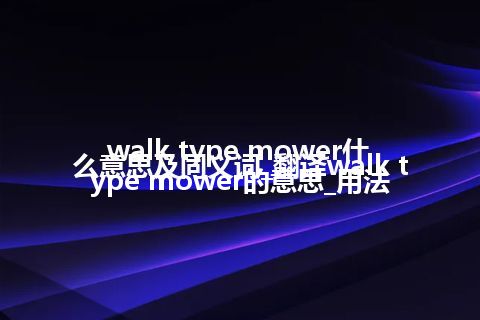 walk type mower什么意思及同义词_翻译walk type mower的意思_用法
