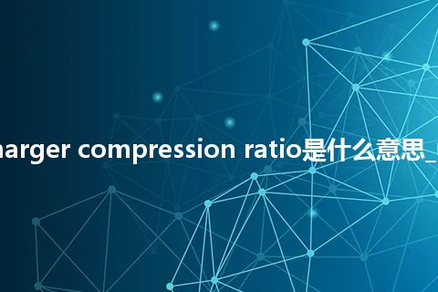 turbocharger compression ratio是什么意思_中文意思