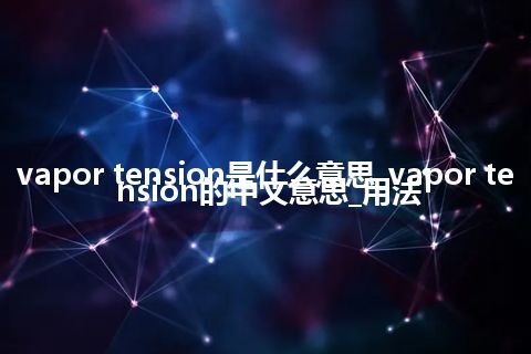 vapor tension是什么意思_vapor tension的中文意思_用法