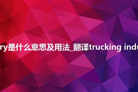 trucking industry是什么意思及用法_翻译trucking industry的意思_用法