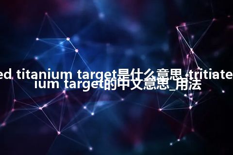 tritiated titanium target是什么意思_tritiated titanium target的中文意思_用法