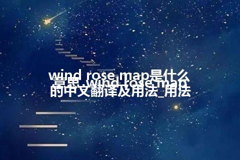 wind rose map是什么意思_wind rose map的中文翻译及用法_用法