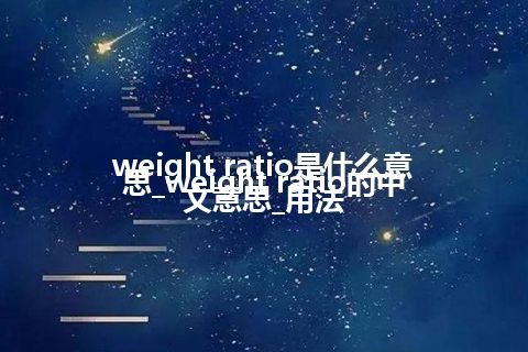 weight ratio是什么意思_weight ratio的中文意思_用法