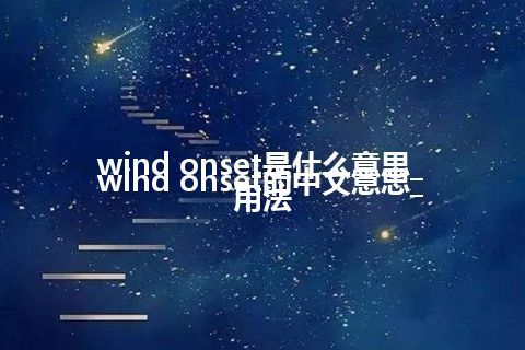 wind onset是什么意思_wind onset的中文意思_用法