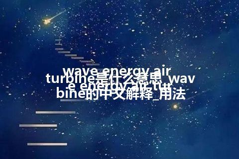 wave energy air turbine是什么意思_wave energy air turbine的中文解释_用法