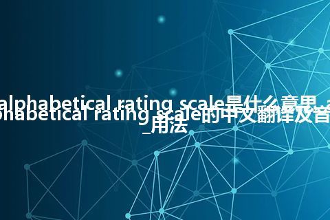 alphabetical rating scale是什么意思_alphabetical rating scale的中文翻译及音标_用法