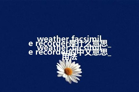 weather facsimile recorder是什么意思_weather facsimile recorder的中文意思_用法