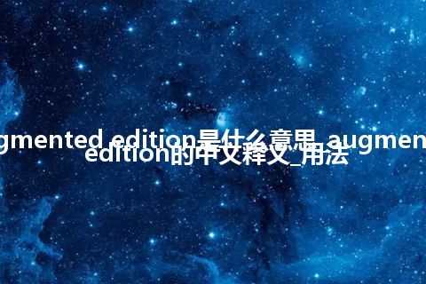 augmented edition是什么意思_augmented edition的中文释义_用法