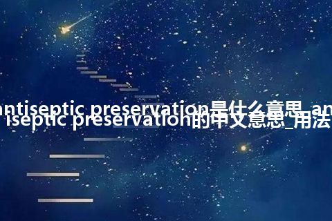 antiseptic preservation是什么意思_antiseptic preservation的中文意思_用法