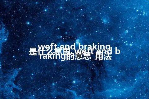 weft end braking是什么意思_weft end braking的意思_用法