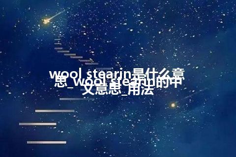 wool stearin是什么意思_wool stearin的中文意思_用法