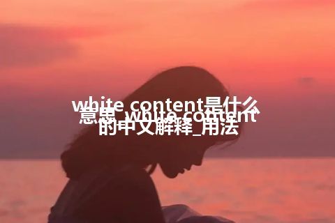 white content是什么意思_white content的中文解释_用法