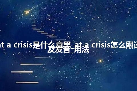 at a crisis是什么意思_at a crisis怎么翻译及发音_用法