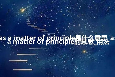 as a matter of principle是什么意思_as a matter of principle的意思_用法