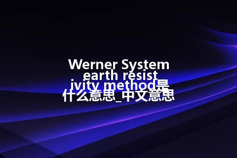 Werner System earth resistivity method是什么意思_中文意思