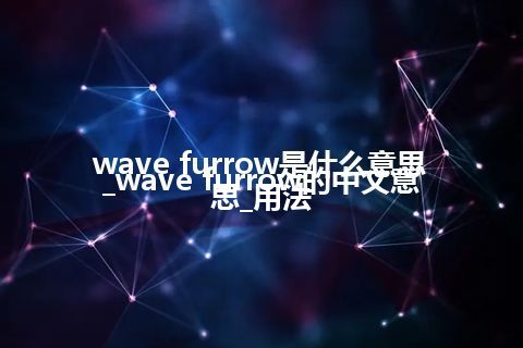 wave furrow是什么意思_wave furrow的中文意思_用法