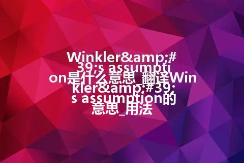 Winkler's assumption是什么意思_翻译Winkler's assumption的意思_用法
