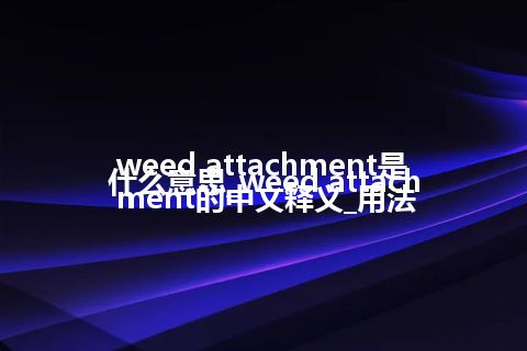 weed attachment是什么意思_weed attachment的中文释义_用法
