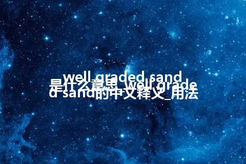 well graded sand是什么意思_well graded sand的中文释义_用法