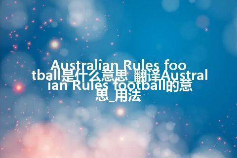 Australian Rules football是什么意思_翻译Australian Rules football的意思_用法