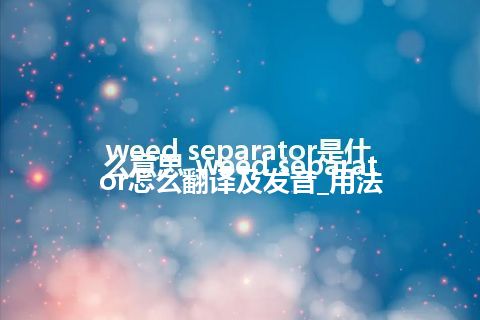 weed separator是什么意思_weed separator怎么翻译及发音_用法
