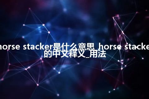 horse stacker是什么意思_horse stacker的中文释义_用法