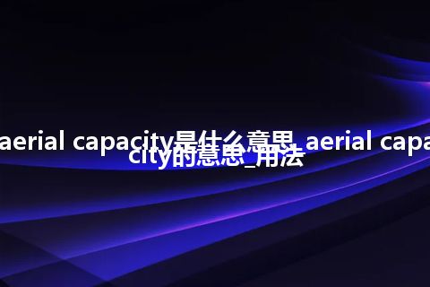 aerial capacity是什么意思_aerial capacity的意思_用法