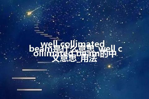 well collimated beam是什么意思_well collimated beam的中文意思_用法