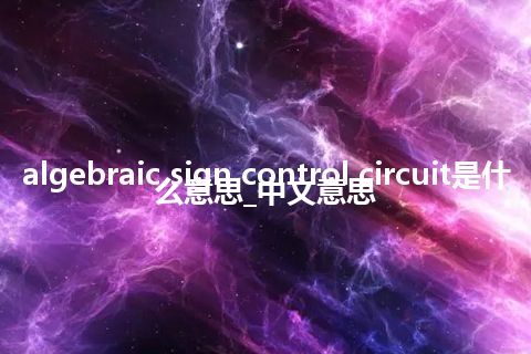 algebraic sign control circuit是什么意思_中文意思