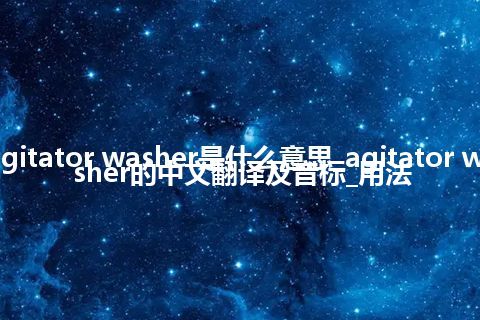 agitator washer是什么意思_agitator washer的中文翻译及音标_用法