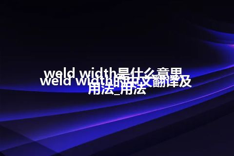 weld width是什么意思_weld width的中文翻译及用法_用法