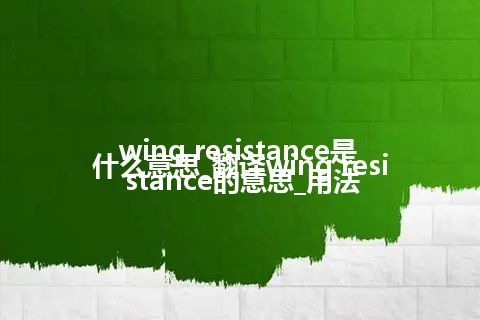 wing resistance是什么意思_翻译wing resistance的意思_用法
