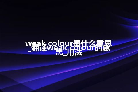 weak colour是什么意思_翻译weak colour的意思_用法