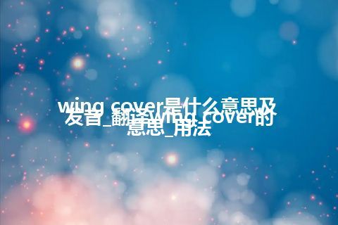 wing cover是什么意思及发音_翻译wing cover的意思_用法